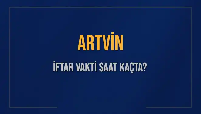 Artvin'de İftar Vakti: Bugün Akşam Ezanı Saati Ne Zaman?