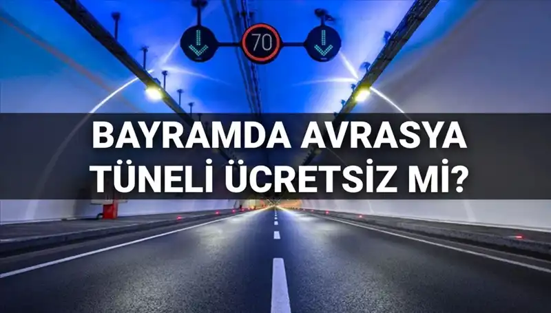 Bayramda Avrasya Tüneli Ücretsiz Olacak mı? Son Durum Nedir?