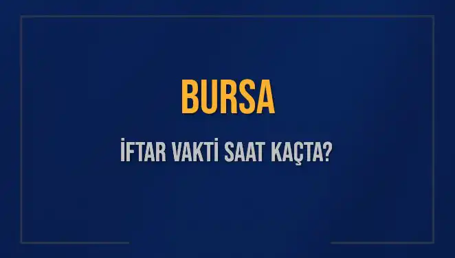 Bursa'da İftar Vakti Ne Zaman? Öğrenmek İçin Tıklayın!