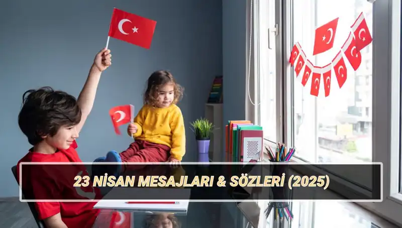 23 Nisan’da Paylaşabileceğiniz Anlam Dolu Mesajlar ve Sözler