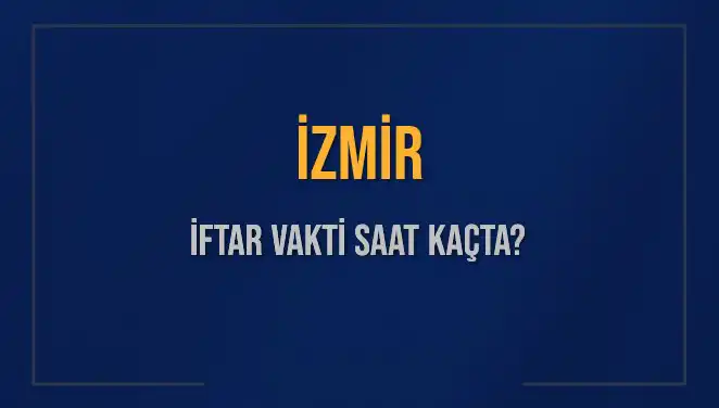 İzmirliler Dikkat! İftar Vakti ve Akşam Ezanı Hakkında Her Şey