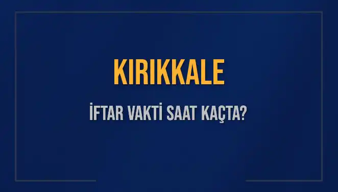 Kırıkkale İftar Saati: Bu Akşam Ezanı Ne Zaman Okunuyor?