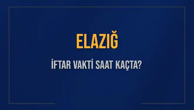 Elazığ'da İftar Vakti: 5 Mart 2025 Akşam Ezanı Saat Kaçta?