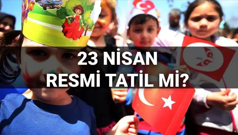 23 Nisan Resmi Tatil Mi? Öğrenciler Yarım Gün Mü Okula Gidecek?