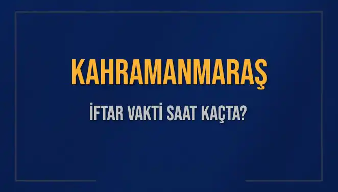 Kahramanmaraş İftar Vakti: İslam Dünyasında Merak Edilen Saatler
